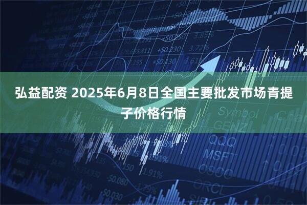 弘益配资 2025年6月8日全国主要批发市场青提子价格行情