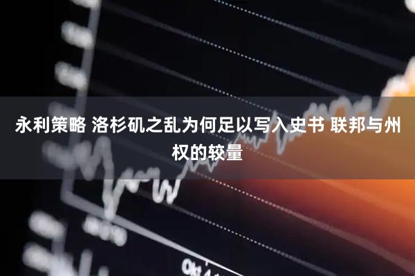 永利策略 洛杉矶之乱为何足以写入史书 联邦与州权的较量